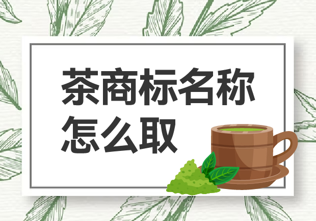 茶商標(biāo)名稱怎么?。咳绾乌A得市場青睞？